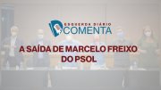 Ed Comenta: A saída de Marcelo Freixo do PSOL