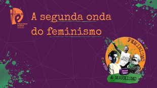 [PODCAST] 025 Feminismo e Marxismo - A segunda onda do feminismo