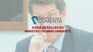 ED COMENTA: Saída de Salles do Ministério do Meio Ambiente