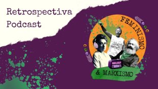 Retrospectiva Feminismo e Marxismo 2020: relembre nossos episódios deste ano