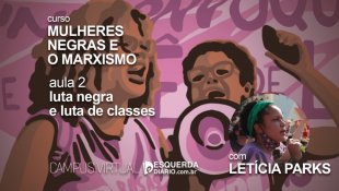 Luta negra e luta de classes é o tema da aula 2 do curso "Mulheres Negras e Marxismo"