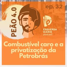 [PODCAST] 32 Peão 4.0 - Combustível caro e a privatização da Petrobrás