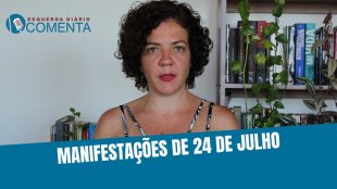&#127897;️ ESQUERDA DIÁRIO COMENTA I Manifestações de 24 de Julho - YouTube