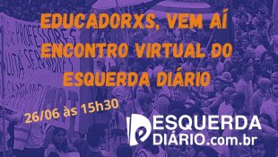 Educadorxs, vem aí o Encontro Virtual do Esquerda Diário!