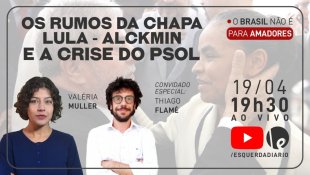 Os rumos da chapa Lula-Alckmin e a crise do PSOL: assista análise ao vivo nesta terça às 19h30