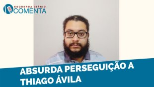 &#127897;️ ESQUERDA DIARIO COMENTA | Absurda perseguição a Thiago Ávila - YouTube