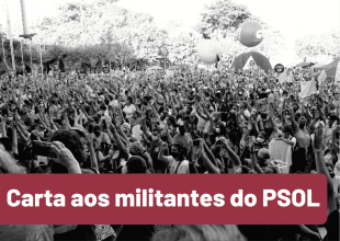 Aos militantes do PSOL: É preciso romper com o PSOL e sua política de apoio a uma chapa Lula-Alckmin