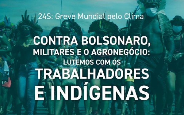 Contra Bolsonaro, militares e o agronegócio, lutemos com os trabalhadores e os indígenas!